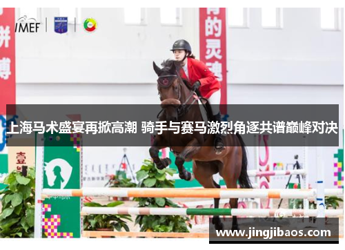 上海马术盛宴再掀高潮 骑手与赛马激烈角逐共谱巅峰对决