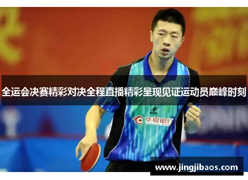 全运会决赛精彩对决全程直播精彩呈现见证运动员巅峰时刻