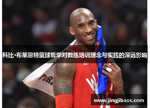 科比·布莱恩特篮球哲学对教练培训理念与实践的深远影响