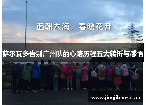 萨尔瓦多告别广州队的心路历程五大转折与感悟