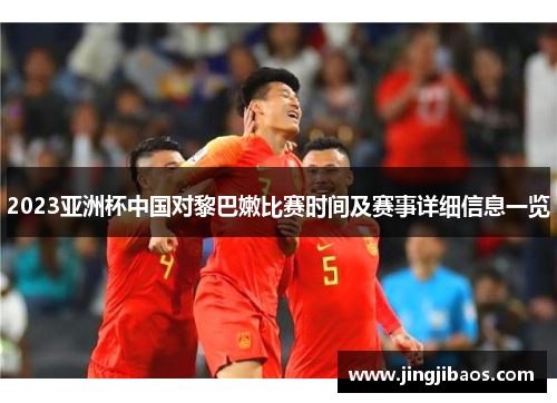 2023亚洲杯中国对黎巴嫩比赛时间及赛事详细信息一览