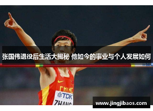张国伟退役后生活大揭秘 他如今的事业与个人发展如何