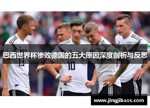巴西世界杯惨败德国的五大原因深度剖析与反思