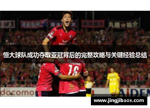 恒大球队成功夺取亚冠背后的完整攻略与关键经验总结